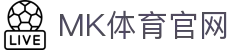 MK体育 (中国)官方网站 -  精准数据驱动的体育直播